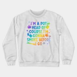 I'm A Pot Head Of Course I'm Gonna Smoke Before As Mine I Go Crewneck Sweatshirt